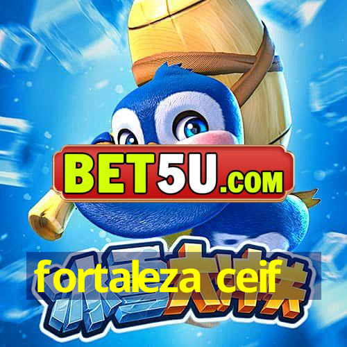 fortaleza ceif